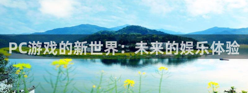 星欧娱乐娱乐是真的吗：PC游戏的新世界：未来的娱乐体验